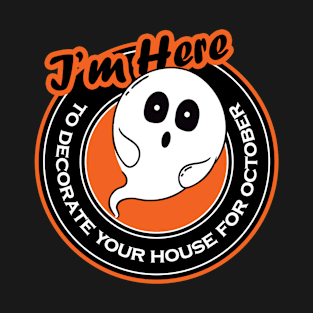 White Ghost I'm Here To Decorate Your House For October Halloween T-Shirt