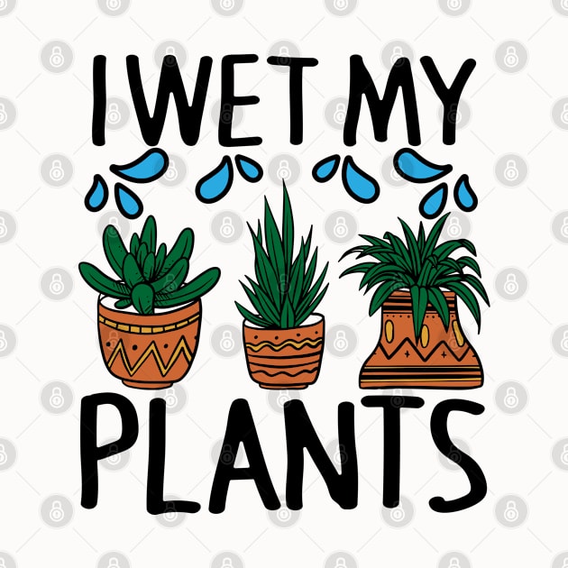 I Wet My Plants Funny Gardening by AmineDesigns