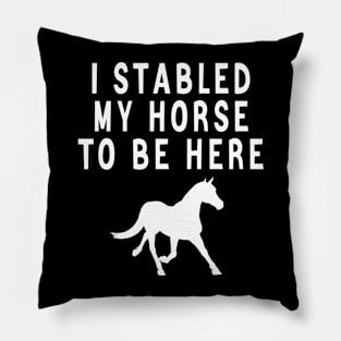 I stabled my horse to be here Pillow