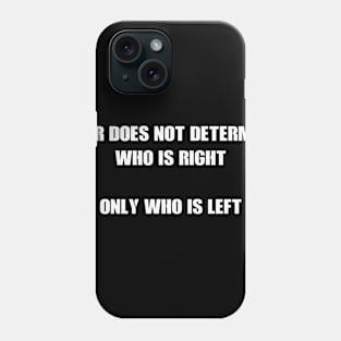 War does not determine who is right - only who is left Phone Case