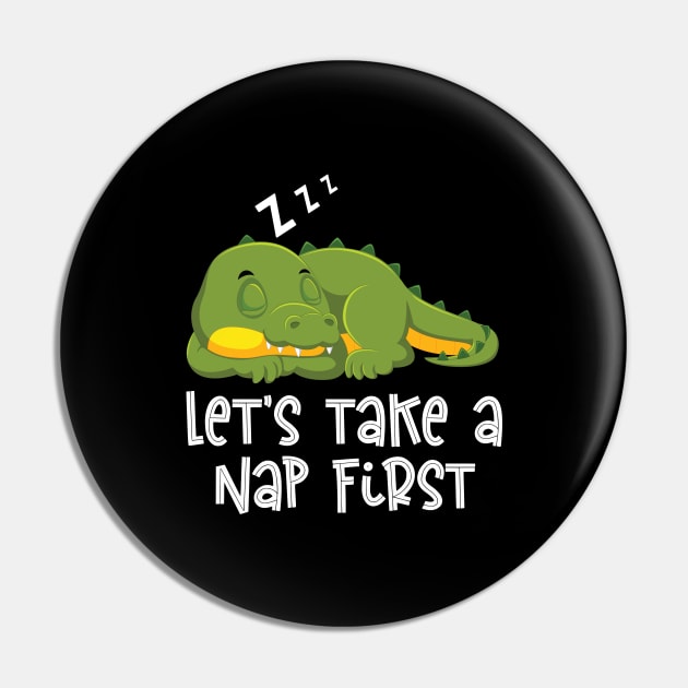 Lets Take A Nap First Funny LazyAlligator Gifts Pin by Firesquare