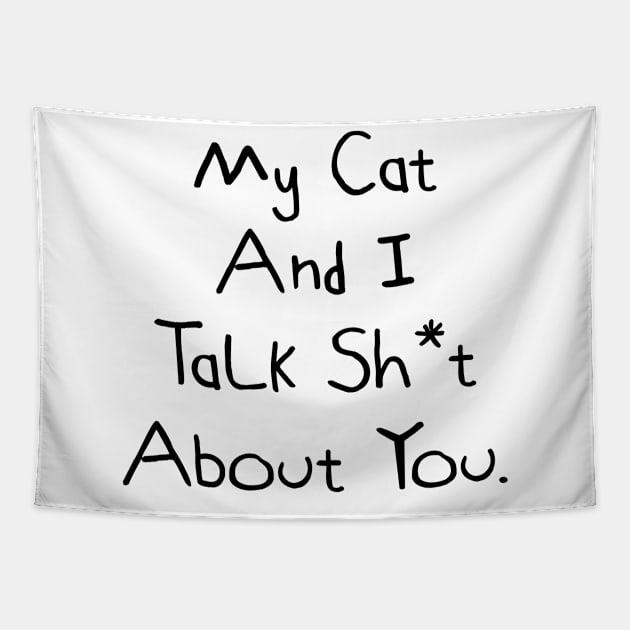 My Cat And I Talk Shit About You Tapestry by tiranntrmoyet