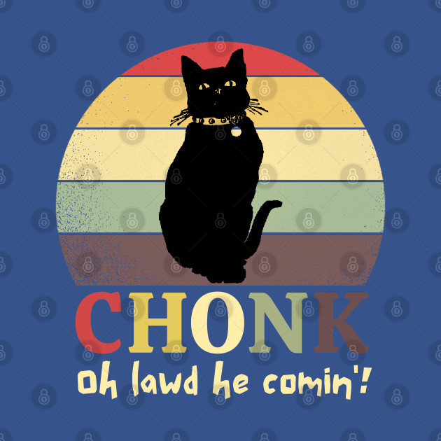 Disover Chonk Oh Lawd He Comin' - Chonk Oh Lawd He Comin - T-Shirt