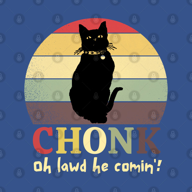 Discover Chonk Oh Lawd He Comin' - Chonk Oh Lawd He Comin - T-Shirt