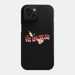 You Are The Yee To My Haw Phone Case