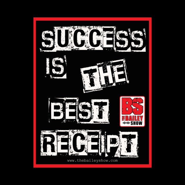 SUCCESS IS THE BEST RECEIPT by The BS (The Bailey Show)