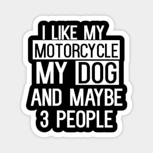 I Like My Motorcycle My Dog And Maybe 3 People Magnet