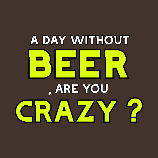 A day without beer , are you crazy ? by AdriaStore1