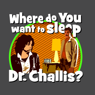 Where do you want to sleep Dr. Challis? T-Shirt