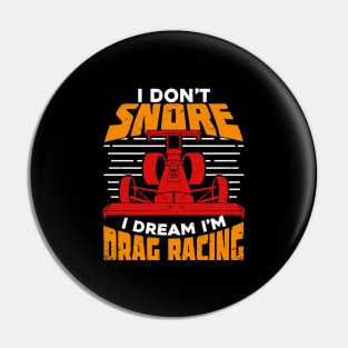 I Don't Snore I Dream I'm Drag Racing Pin