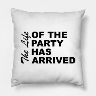 The Life Of The Party Has Arrived Sayings Sarcasm Humor Quotes Pillow