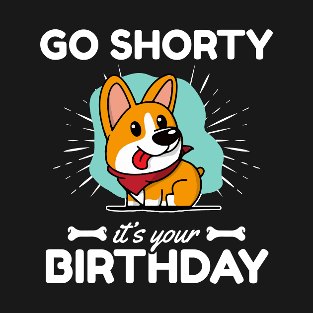 Go Shorty It's Your Birthday - Funny Corgi Dog Lover by Zone32