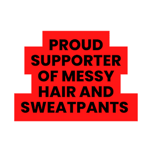 Proud Supporter Of Messy Hair & Sweatpants Humor T-Shirt