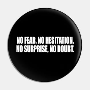 No fear, no hesitation, no surprise, no doubt Pin