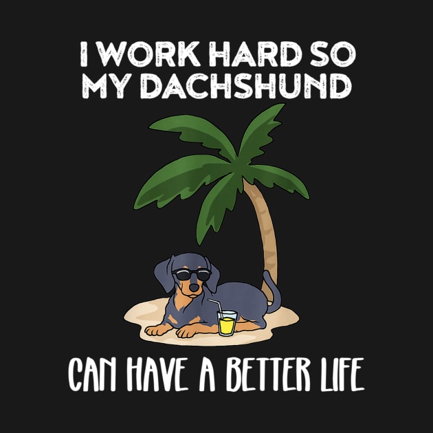 I Work Hard So My Dachshund Can Have A Better Life by Xamgi