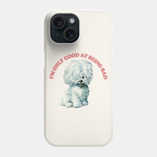 I'm Only Good At Being Bad / Cute Doggo Phone Case