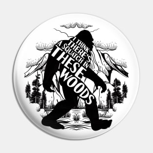 i think there's a squatch in these woods Bigfoot Pin