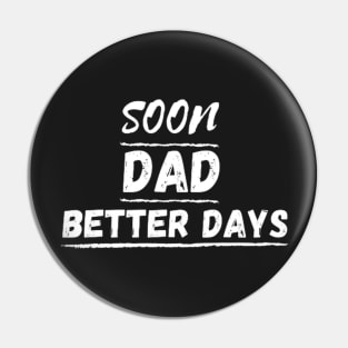 SOON DAD BETTER DAYS Pin