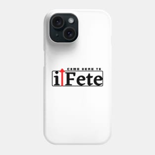 I Came Here to Fete Phone Case