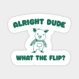 Alright Dude What The Flip? Unisex Magnet