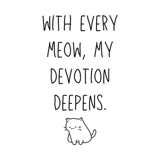 With every meow, my devotion deepens - funny cat owner joke T-Shirt