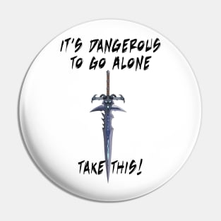 It's dangerous to go alone... Take This! Pin