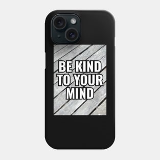 Be Kind To Your Mind Phone Case