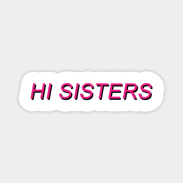 Hi Sisters! Magnet by ally1021