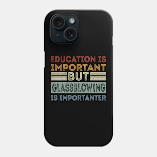 Funny Education Is Important But Glassblowing Is Importanter Phone Case