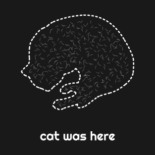 Cat was Here (white cat hair) T-Shirt