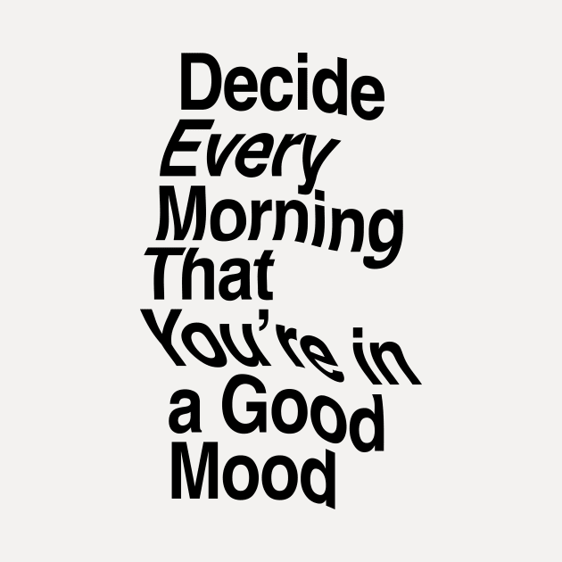 Decide Every Morning That You're in a Good Mood by The Motivated Type in Black and White by MotivatedType