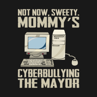 Not Now Sweety Mommy's Cyberbullying The Mayor T-Shirt