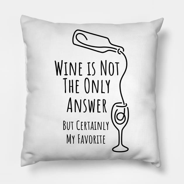 Wine is Not The Only Answer But Certainly My Favorite - 2 Pillow by NeverDrewBefore