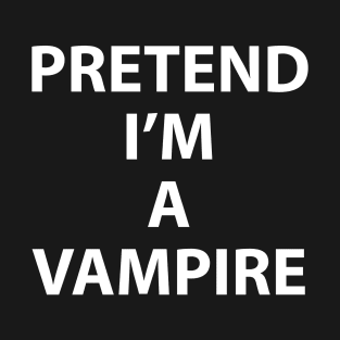 Pretend Im a Vampire Halloween Costume Funny Party Theme Last Minute Scary Clever Outfit T-Shirt