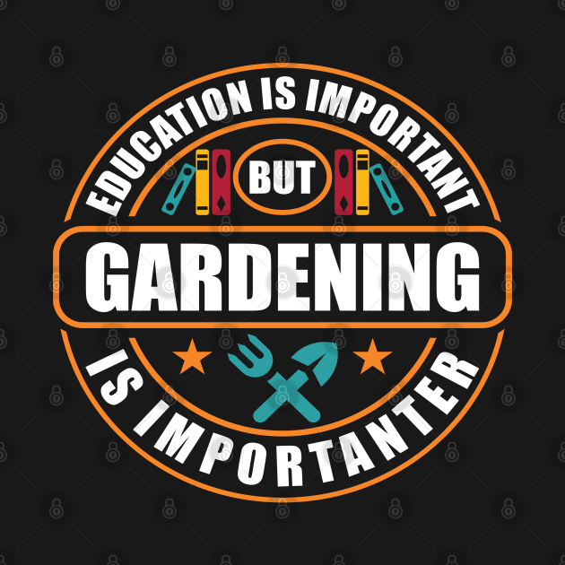 Education Is Important But Gardening Is Importanter by RadStar