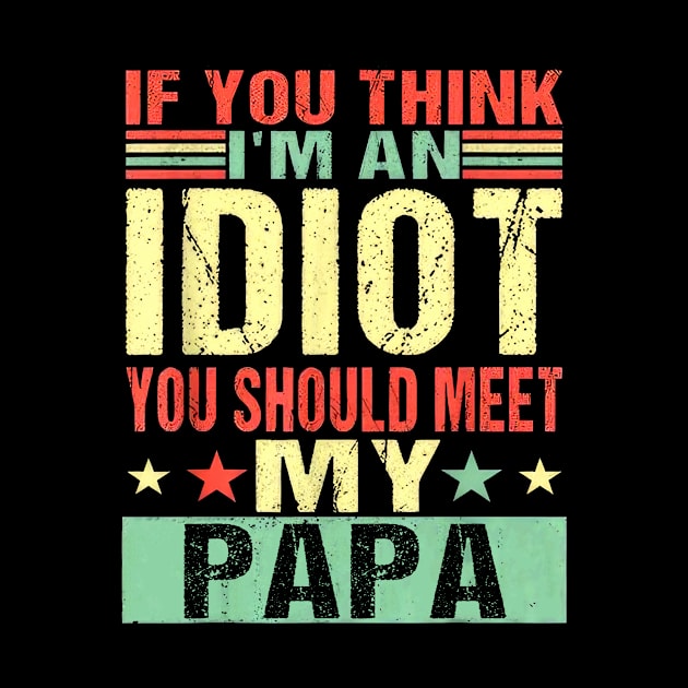 If You Think I'm An Idiot You Should Meet My Papa by Ripke Jesus