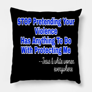 Stop Pretending Your Violence Has Anything To Do With Protecting Me ~Signed Jesus and White Women Everywhere - Front Pillow