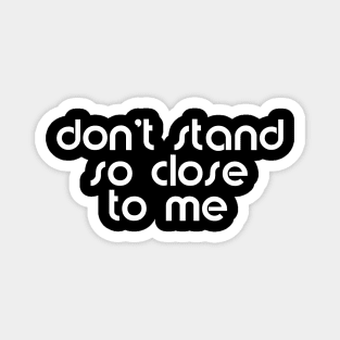 don't stand so close to me Magnet