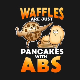 Waffles Are Just Pancakes With Abs Funny Breakfast T-Shirt