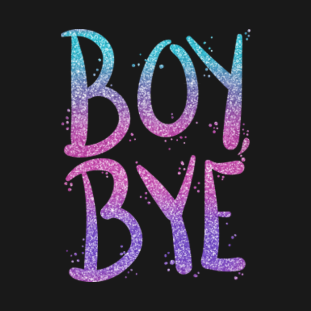 boy bye Glitter Artwork TShirt TeePublic