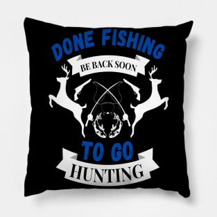 Done fishing be back soon to go hunting fisher hunter Pillow