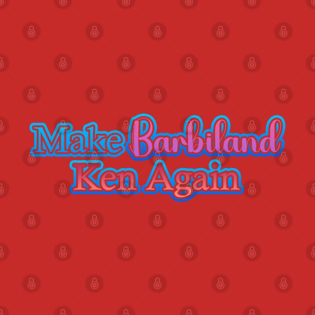 Make Barbieland Ken Again: A Political Design (Mishmash) by McNerdic