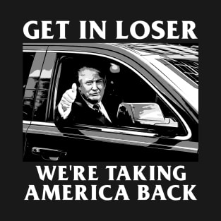 Trump Get In Loser We're Taking America Back T-Shirt