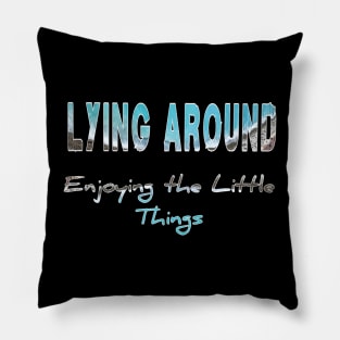 Lying around enjoying the little things Pillow