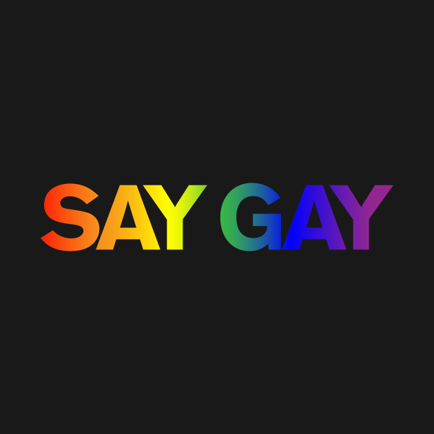 SAY GAY - Rainbow gradient by NickiPostsStuff