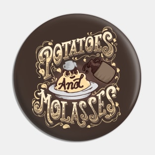 Potatoes and Molasses Pin