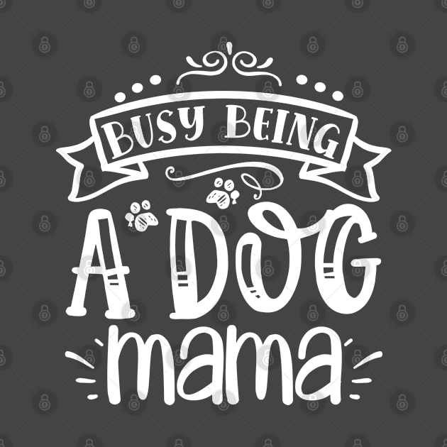 Busy Being A Dog Mama by kimmieshops