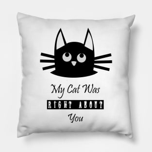 My Cat Was Right About You Pillow