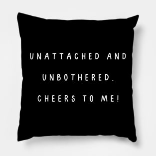 Unattached and unbothered. Cheers to me! Singles Awareness Day Pillow
