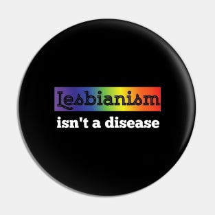 Lesbianism istn a Disease LGBT equality Rainbow Lesbian Pin